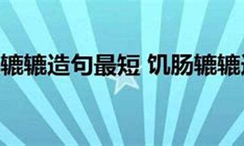 饥肠辘辘造句50句-饥肠辘辘造句50句